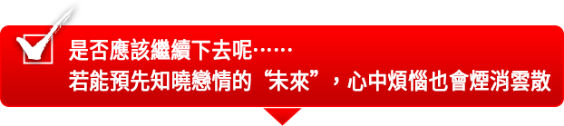 是否應該繼續下去呢……若能預先知曉戀情的“未來”，心中煩惱也會煙消雲散