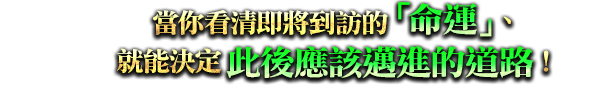 當你看清即將到訪的「命運」、就能決定此後應該邁進的道路！